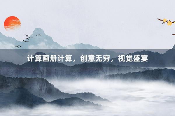 计算画册计算，创意无穷，视觉盛宴