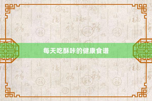 每天吃酥咔的健康食谱
